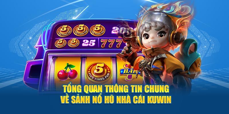 Những thông tin khái quát về game nổ hũ kuwin