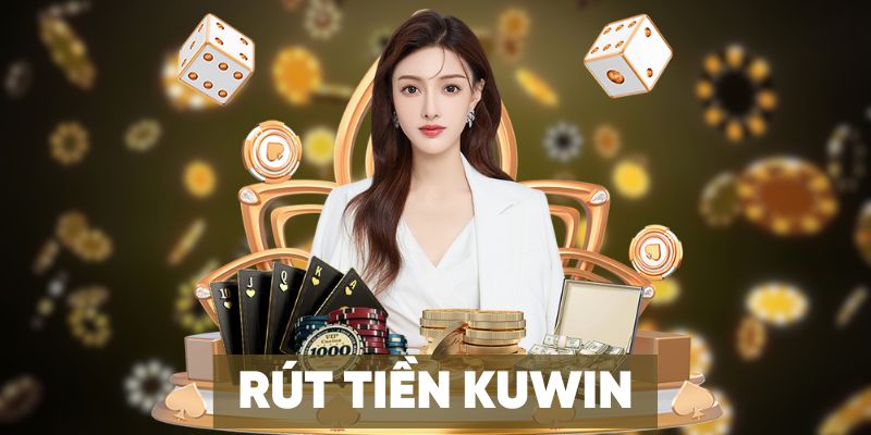 Rút tiền kuwin – chơi hay rút tiền liền tay